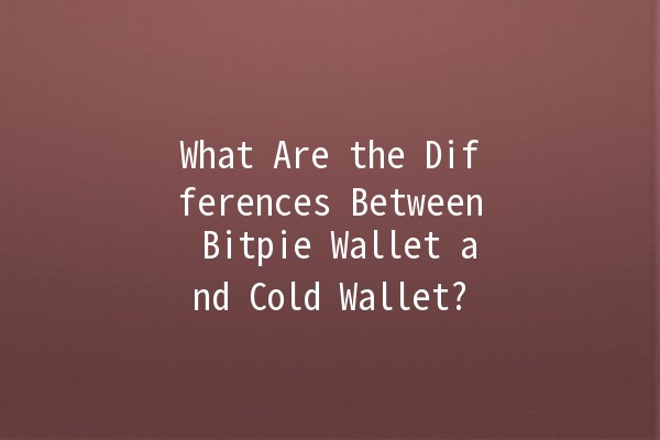 What Are the Differences Between Bitpie Wallet and Cold Wallet? 🔐💰