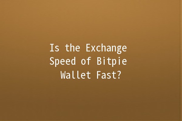 Is the Exchange Speed of Bitpie Wallet Fast? ⚡💰