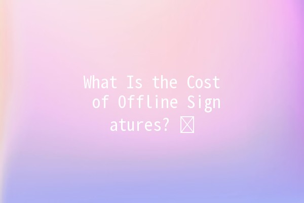 What Is the Cost of Offline Signatures? 💻🖊️