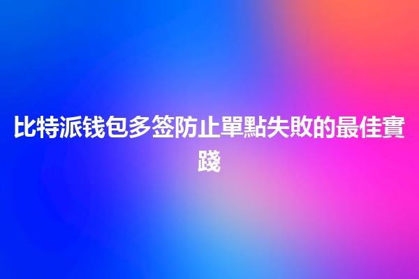 比特派钱包多签防止單點失敗的最佳實踐 🔒💰