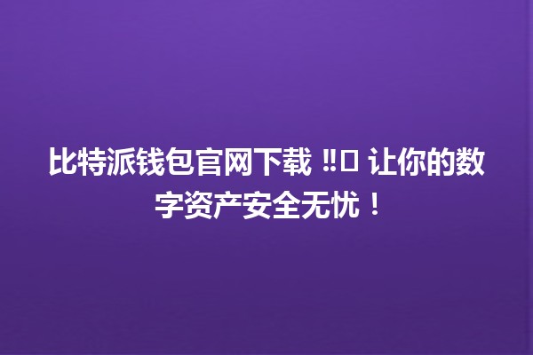 比特派钱包官网下载 ‼️ 让你的数字资产安全无忧！