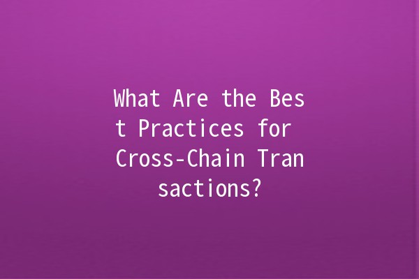 What Are the Best Practices for Cross-Chain Transactions? 🌐🔗