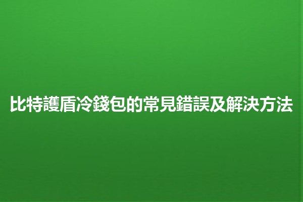 比特護盾冷錢包的常見錯誤及解決方法 💡🔐