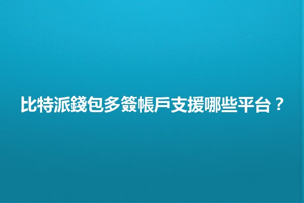 比特派錢包多簽帳戶支援哪些平台？💰✨