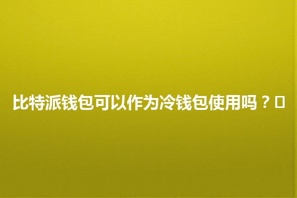 比特派钱包可以作为冷钱包使用吗？💰❄️