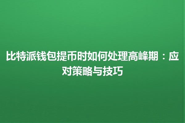 比特派钱包提币时如何处理高峰期：应对策略与技巧