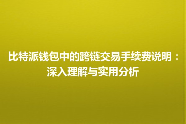 比特派钱包中的跨链交易手续费说明：深入理解与实用分析