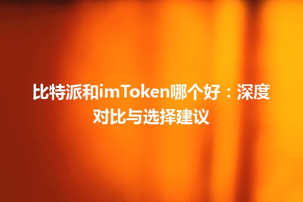 比特派和imToken哪个好：深度对比与选择建议