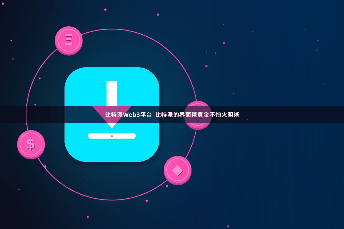 比特派Web3平台  比特派的界面精真金不怕火明晰